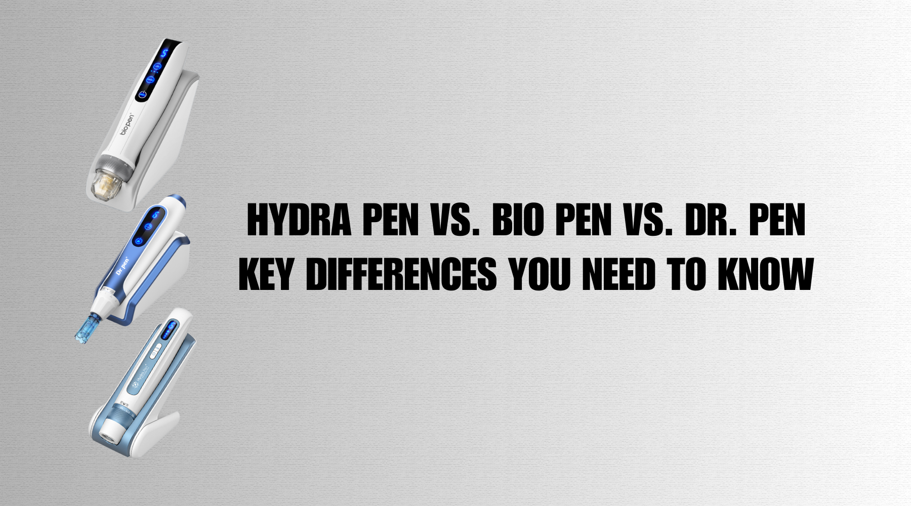 Hydra Pen vs. Bio Pen vs. Dr. Pen โ Key Differences You Need to Know ...